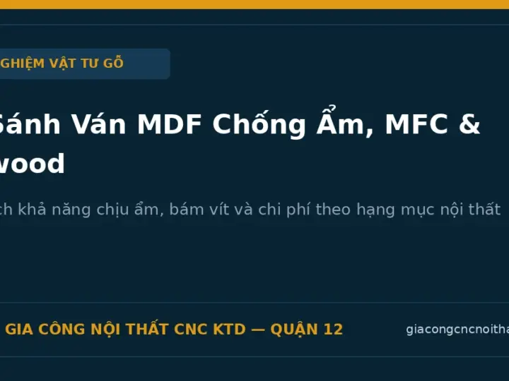 Bảng so sánh chi tiết ván MDF chống ẩm, MFC và Plywood xưởng CNC KTD