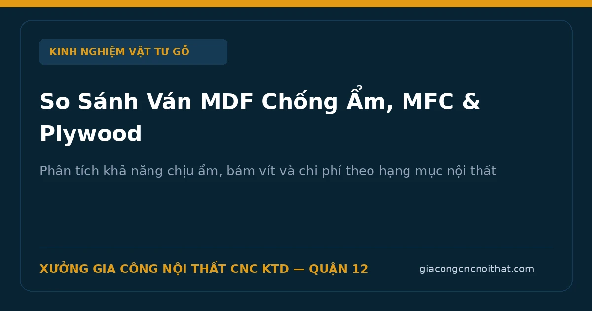 Bảng so sánh chi tiết ván MDF chống ẩm, MFC và Plywood xưởng CNC KTD